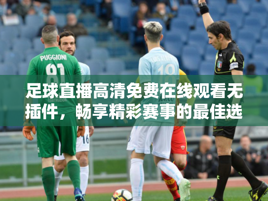 足球直播高清免费在线观看无插件，畅享精彩赛事的最佳选择