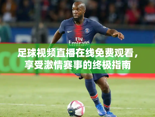 足球视频直播在线免费观看，享受激情赛事的终极指南