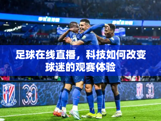 足球在线直播，科技如何改变球迷的观赛体验