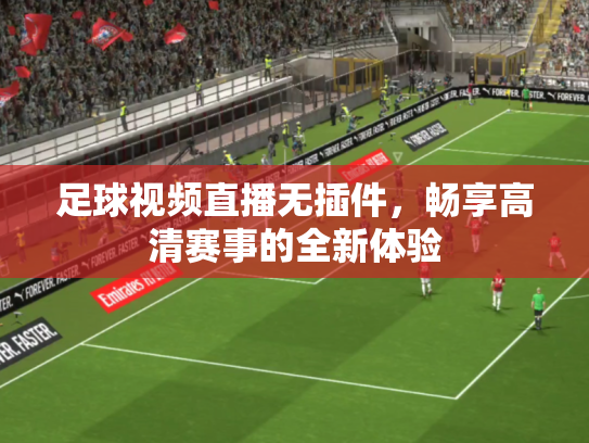 足球视频直播无插件，畅享高清赛事的全新体验