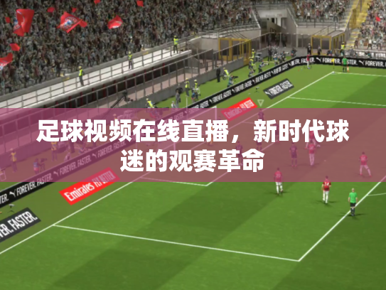 足球视频在线直播，新时代球迷的观赛革命