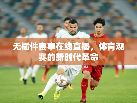 无插件赛事在线直播，体育观赛的新时代革命