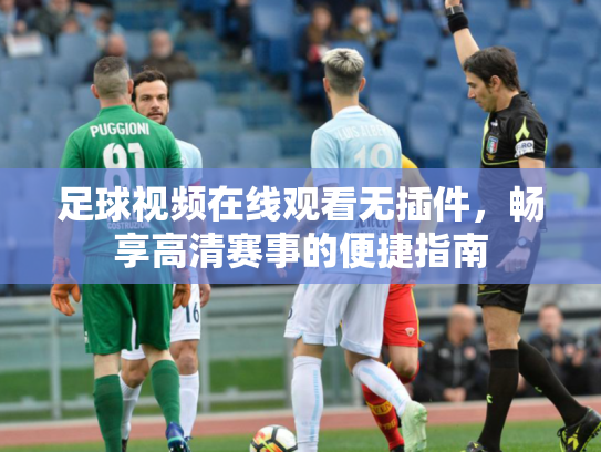 足球视频在线观看无插件，畅享高清赛事的便捷指南