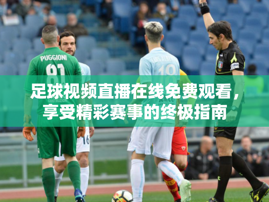 足球视频直播在线免费观看，享受精彩赛事的终极指南