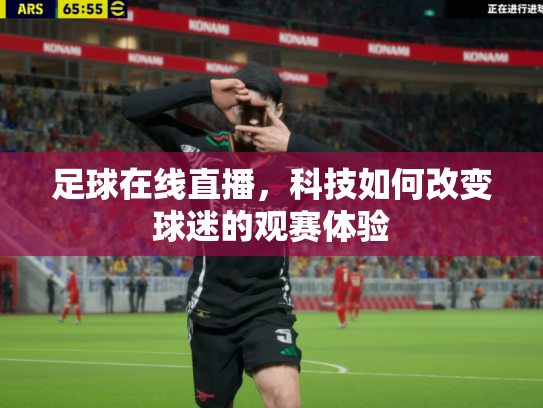 足球在线直播，科技如何改变球迷的观赛体验