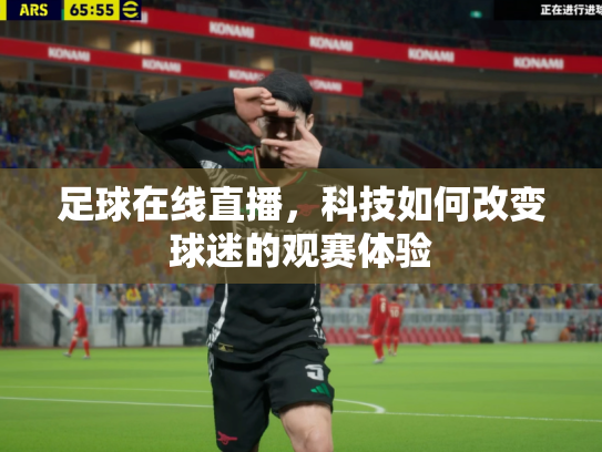 足球在线直播，科技如何改变球迷的观赛体验