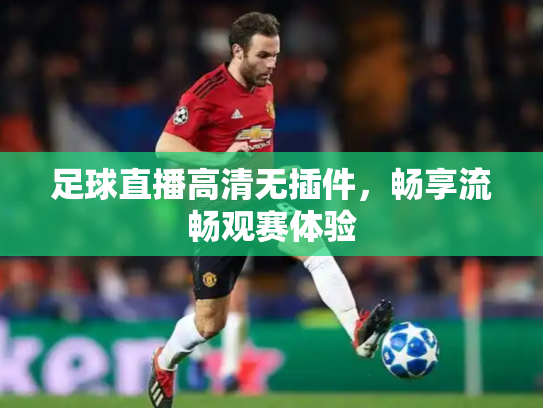 足球直播高清无插件，畅享流畅观赛体验
