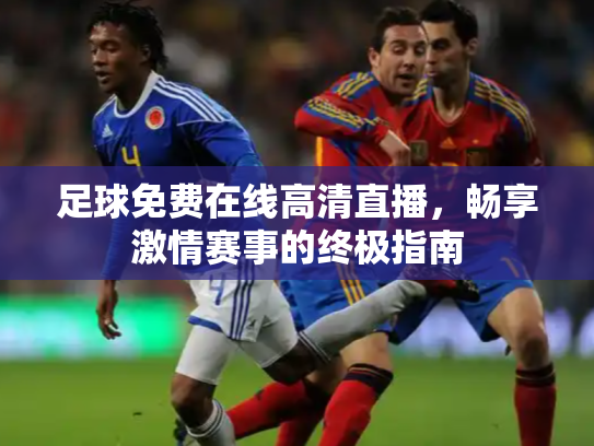 足球免费在线高清直播，畅享激情赛事的终极指南