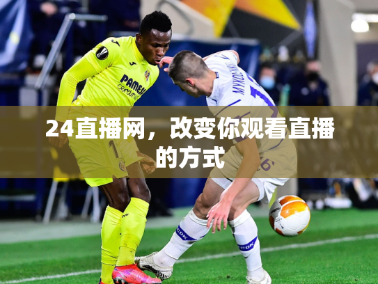 24直播网，改变你观看直播的方式