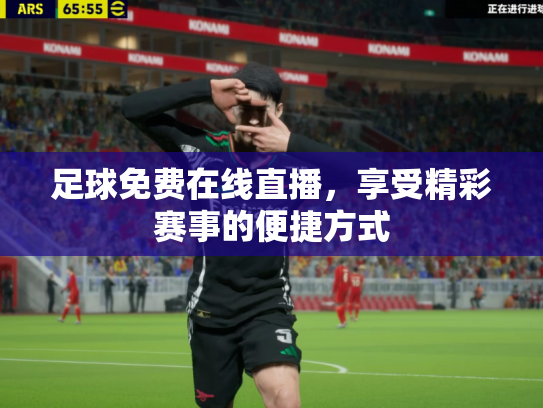 足球免费在线直播，享受精彩赛事的便捷方式