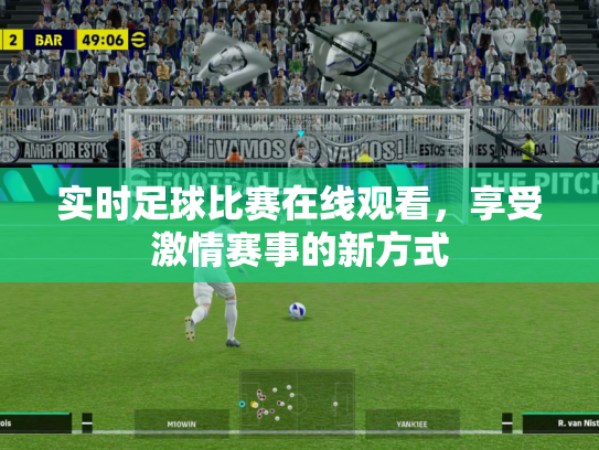 实时足球比赛在线观看，享受激情赛事的新方式