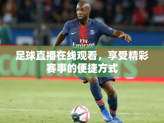 足球直播在线观看，享受精彩赛事的便捷方式