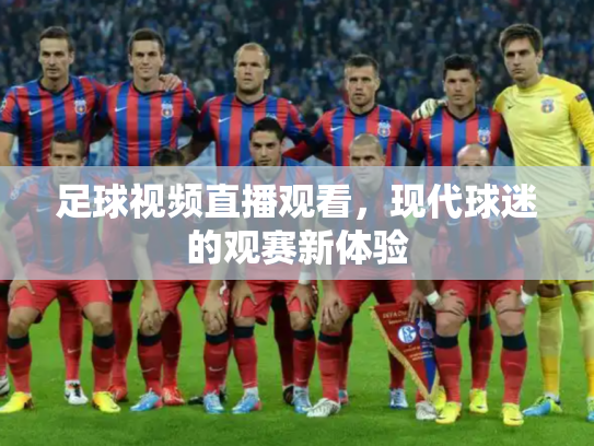 足球视频直播观看，现代球迷的观赛新体验