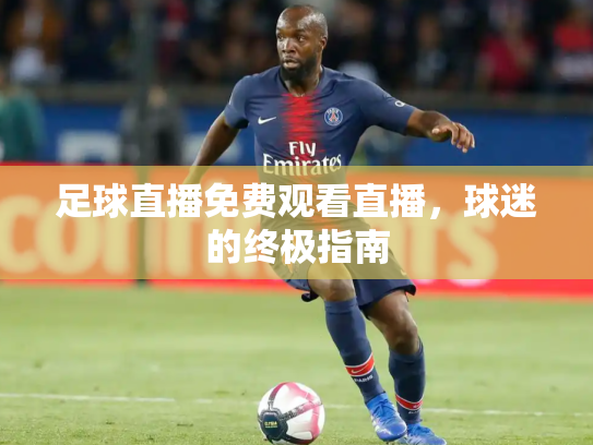 足球直播免费观看直播，球迷的终极指南