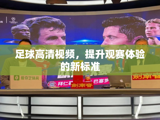 足球高清视频，提升观赛体验的新标准