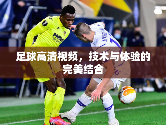 足球高清视频，技术与体验的完美结合