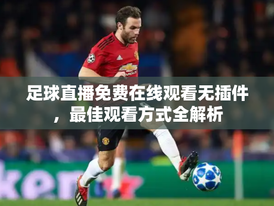 足球直播免费在线观看无插件，最佳观看方式全解析