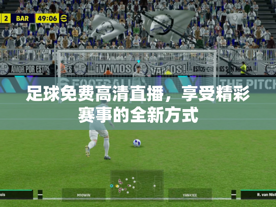 足球免费高清直播，享受精彩赛事的全新方式