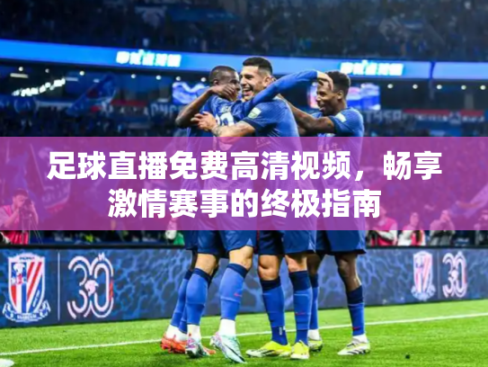 足球直播免费高清视频，畅享激情赛事的终极指南