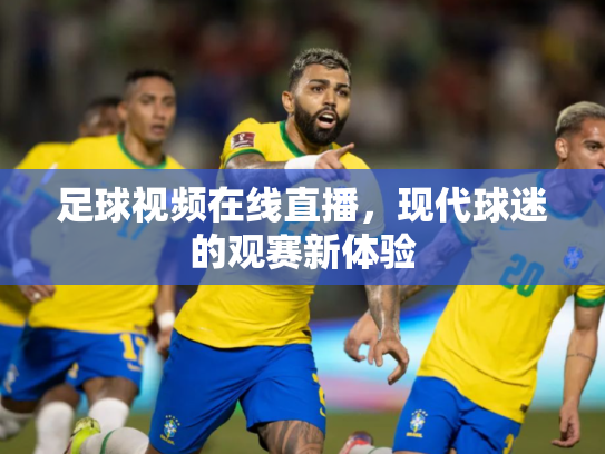 足球视频在线直播，现代球迷的观赛新体验