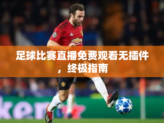 足球比赛直播免费观看无插件，终极指南