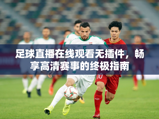 足球直播在线观看无插件，畅享高清赛事的终极指南