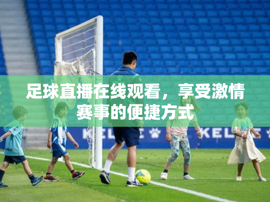 足球直播在线观看，享受激情赛事的便捷方式