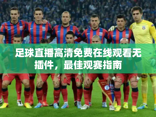足球直播高清免费在线观看无插件，最佳观赛指南