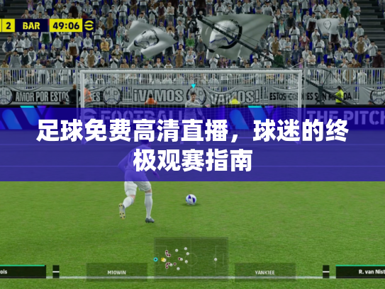 足球免费高清直播，球迷的终极观赛指南