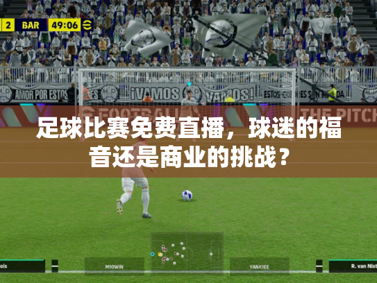 足球比赛免费直播，球迷的福音还是商业的挑战？