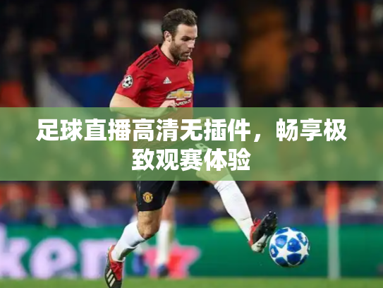 足球直播高清无插件，畅享极致观赛体验