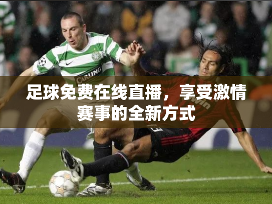 足球免费在线直播，享受激情赛事的全新方式