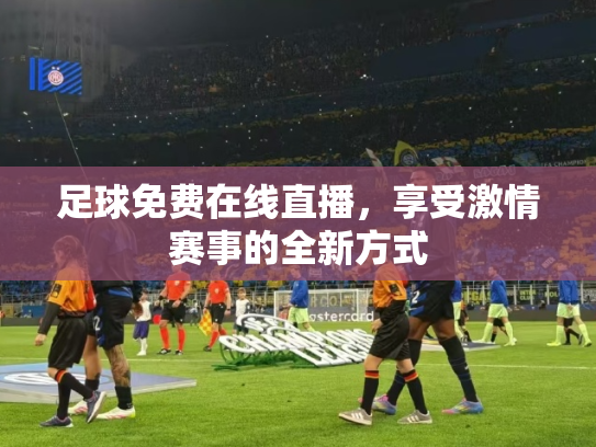 足球免费在线直播，享受激情赛事的全新方式