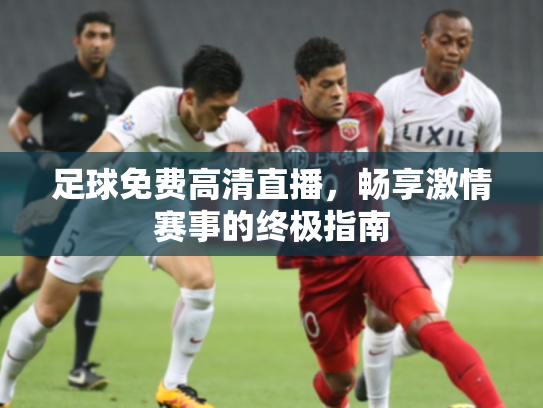 足球免费高清直播，畅享激情赛事的终极指南
