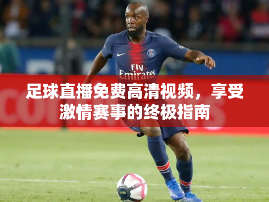 足球直播免费高清视频，享受激情赛事的终极指南