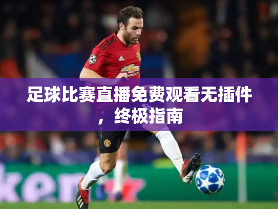 足球比赛直播免费观看无插件，终极指南
