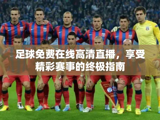 足球免费在线高清直播，享受精彩赛事的终极指南