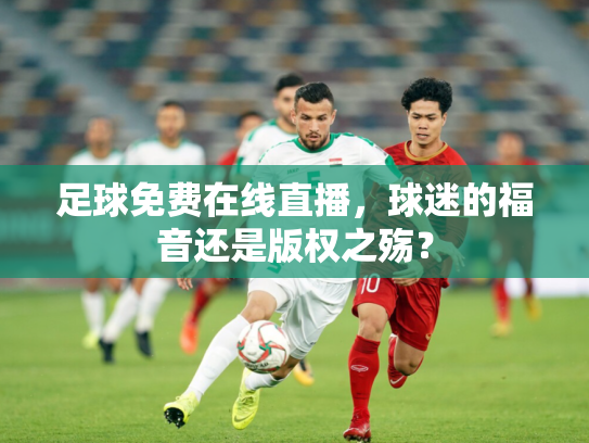 足球免费在线直播，球迷的福音还是版权之殇？