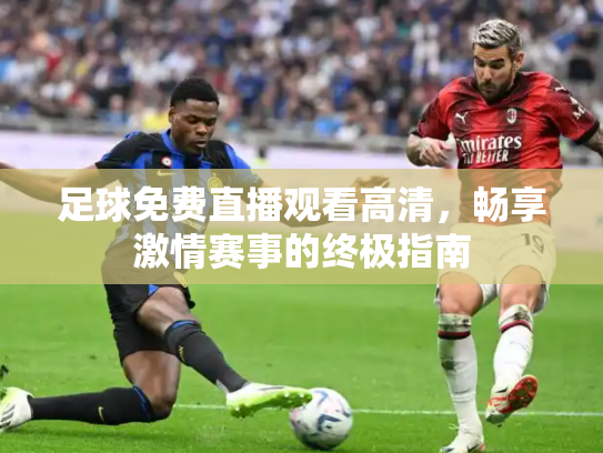 足球免费直播观看高清，畅享激情赛事的终极指南