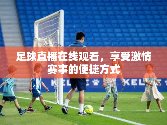 足球直播在线观看，享受激情赛事的便捷方式