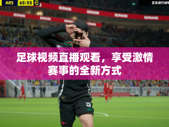 足球视频直播观看，享受激情赛事的全新方式