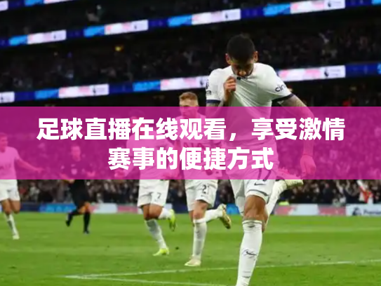 足球直播在线观看，享受激情赛事的便捷方式