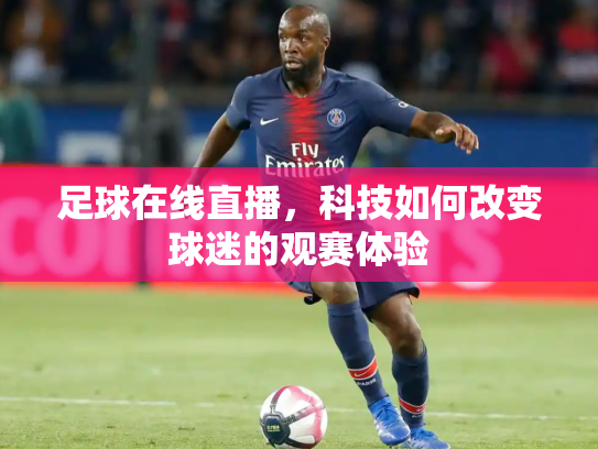 足球在线直播，科技如何改变球迷的观赛体验