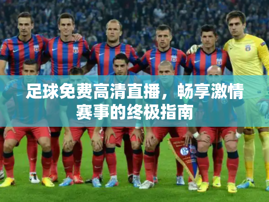足球免费高清直播，畅享激情赛事的终极指南