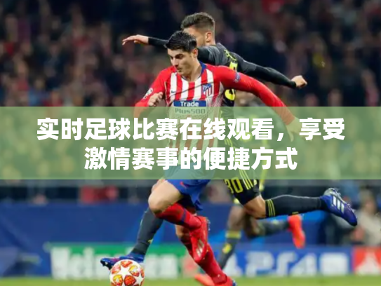 实时足球比赛在线观看，享受激情赛事的便捷方式
