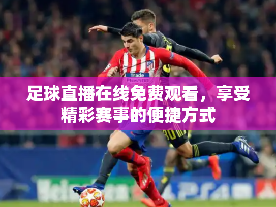 足球直播在线免费观看，享受精彩赛事的便捷方式