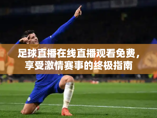 足球直播在线直播观看免费，享受激情赛事的终极指南