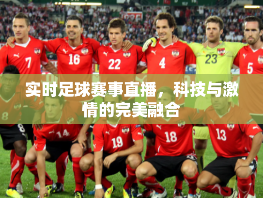 实时足球赛事直播，科技与激情的完美融合