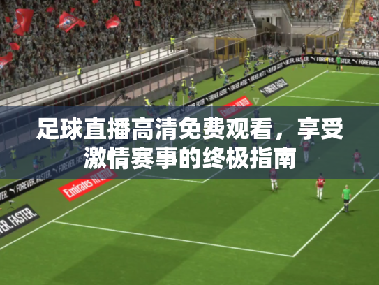 足球直播高清免费观看，享受激情赛事的终极指南