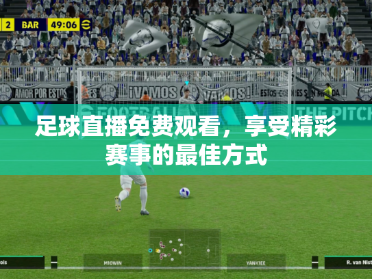 足球直播免费观看，享受精彩赛事的最佳方式